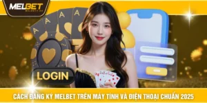 Cách Đăng Ký MELBET Trên Máy Tính Và Điện Thoại Chuẩn 2025