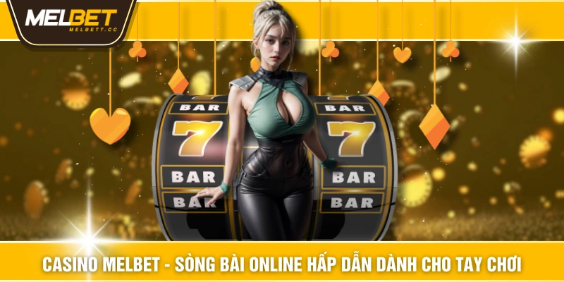 Casino MELBET - Sòng Bài Online Hấp Dẫn Dành Cho Tay Chơi