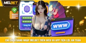Chỉ Cách Đăng Nhập MELBET Trên Web Và App Tiện Lợi, An Toàn