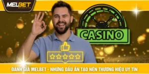 Đánh Giá MELBET - Những Dấu Ấn Tạo Nên Thương Hiệu Uy Tín