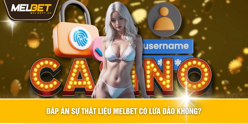 Đáp án sự thật liệu MELBET có lừa đảo không?