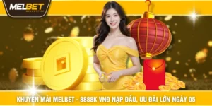 Khuyến Mãi MELBET - 8888K VNĐ Nạp Đầu, Ưu Đãi Lớn Ngày 05