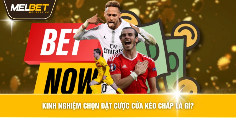 Kinh nghiệm chọn đặt cược cửa kèo chấp là gì?