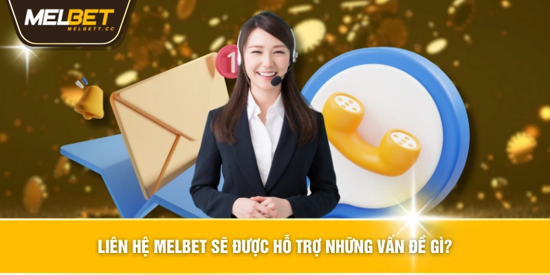 Liên hệ MELBET sẽ được hỗ trợ những vấn đề gì?