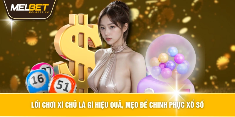 Lối chơi xì chủ là gì hiệu quả, mẹo để chinh phục xổ số
