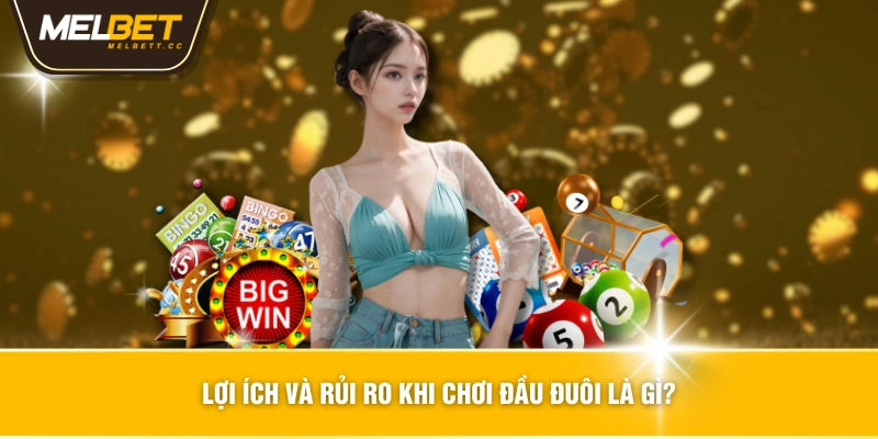 Lợi ích và rủi ro khi chơi đầu đuôi là gì?