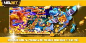 Mẹo Chơi Bắn Cá Zobanca Đổi Thưởng Siêu Đỉnh Từ Cao Thủ