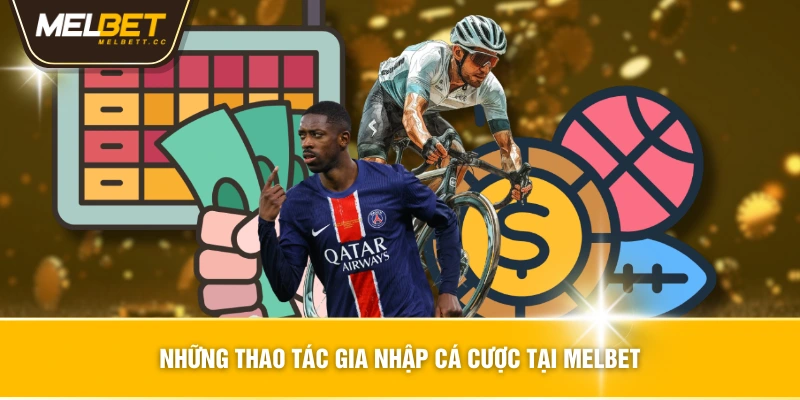 Những thao tác gia nhập cá cược tại MELBET