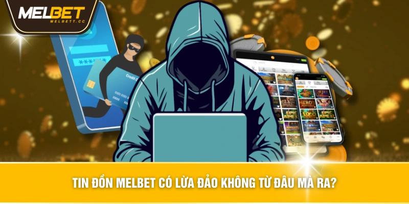 Tin đồn MELBET có lừa đảo không từ đâu mà ra?