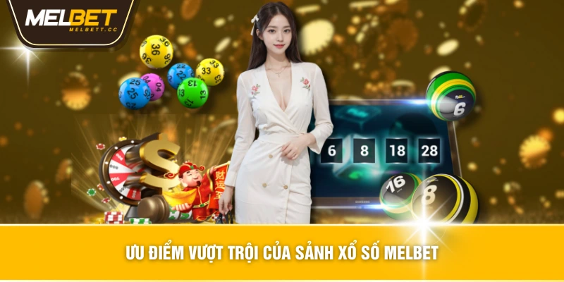 Ưu Điểm Vượt Trội Của Sảnh Xổ Số MELBET